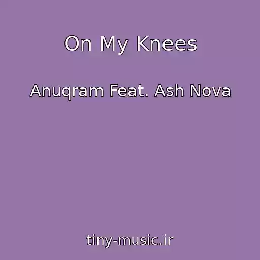 کاور آهنگ On My Knees از Anuqram Feat. Ash Nova