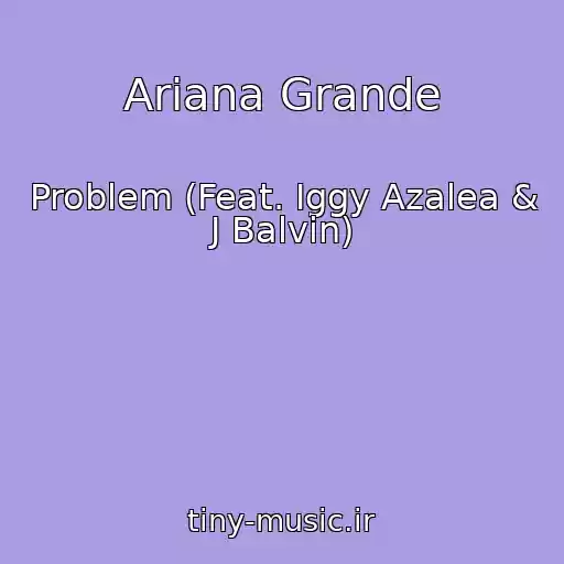 کاور آهنگ Ariana Grande از Problem (Feat. Iggy Azalea & J Balvin)