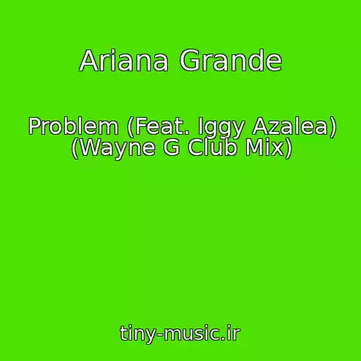 کاور آهنگ Ariana Grande از Problem (Feat. Iggy Azalea) (Wayne G Club Mix)