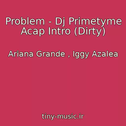کاور آهنگ Problem - Dj Primetyme Acap Intro (Dirty) از Ariana Grande , Iggy Azalea