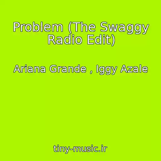 کاور آهنگ Problem (The Swaggy Radio Edit) از Ariana Grande , Iggy Azale