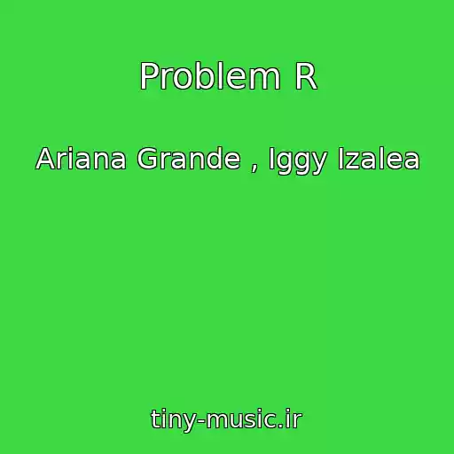 کاور آهنگ Problem R از Ariana Grande , Iggy Izalea