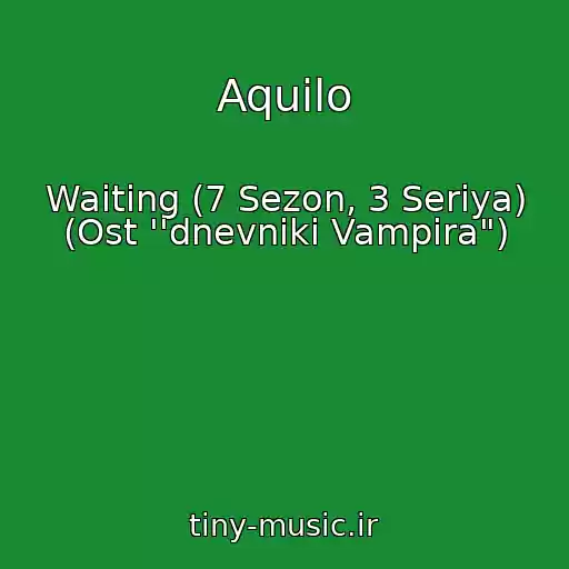 کاور آهنگ Aquilo از Waiting (7 Sezon, 3 Seriya) (Ost ''dnevniki Vampira")
