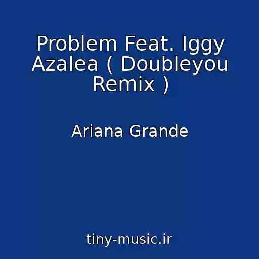 کاور آهنگ Problem Feat. Iggy Azalea ( Doubleyou Remix ) از Ariana Grande