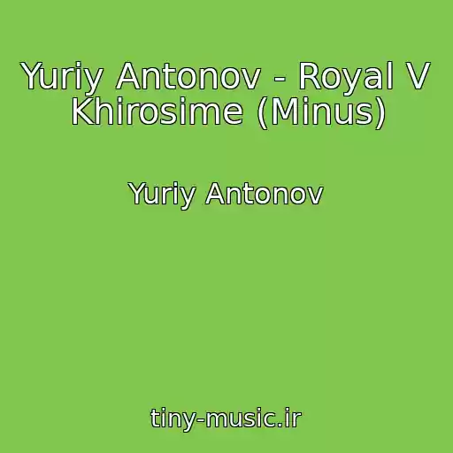 کاور آهنگ Yuriy Antonov - Royal V Khirosime (Minus) از Yuriy Antonov