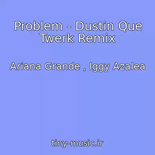 کاور آهنگ Problem - Dustin Que Twerk Remix از Ariana Grande , Iggy Azalea