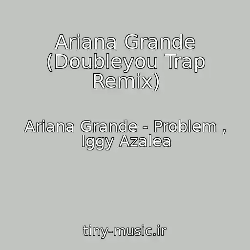 کاور آهنگ Ariana Grande (Doubleyou Trap Remix) از Ariana Grande - Problem , Iggy Azalea