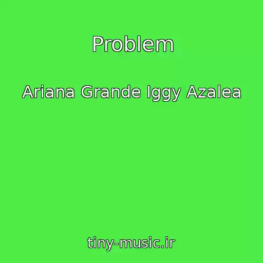 کاور آهنگ Problem از Ariana Grande Iggy Azalea