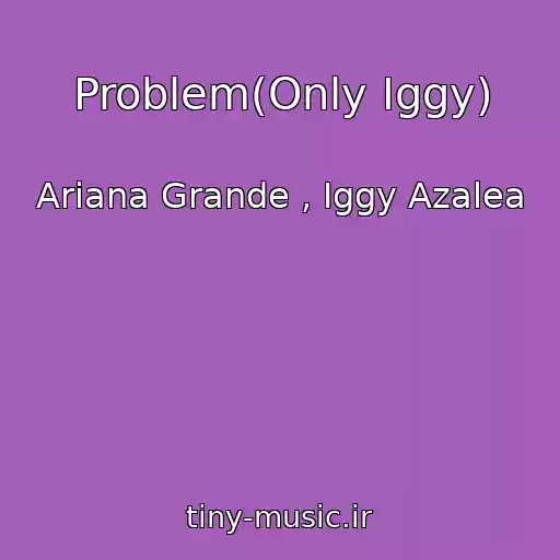 کاور آهنگ Problem(Only Iggy) از Ariana Grande , Iggy Azalea