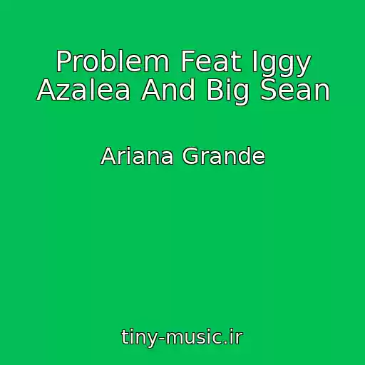 کاور آهنگ Problem Feat Iggy Azalea And Big Sean از Ariana Grande
