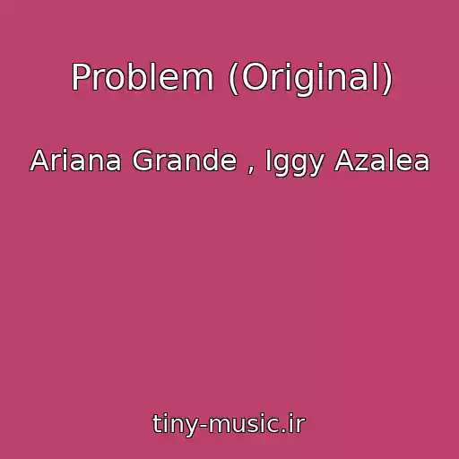 کاور آهنگ Problem (Original) از Ariana Grande , Iggy Azalea