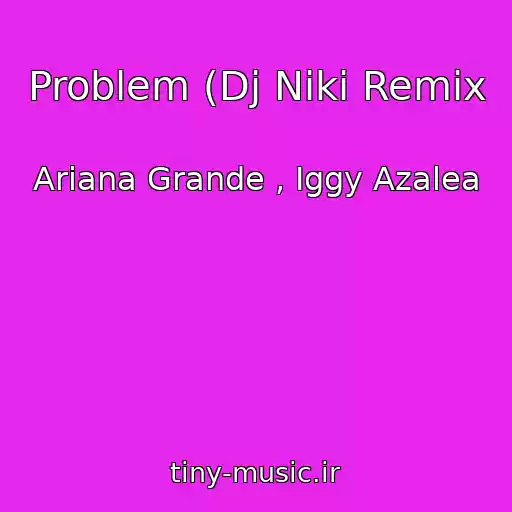 کاور آهنگ Problem (Dj Niki Remix از Ariana Grande , Iggy Azalea