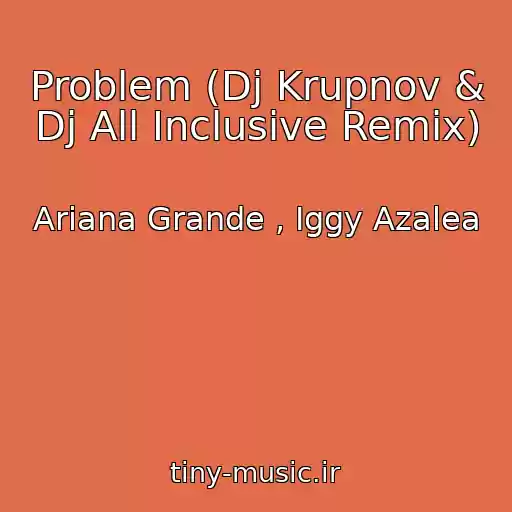 کاور آهنگ Problem (Dj Krupnov & Dj All Inclusive Remix) از Ariana Grande , Iggy Azalea