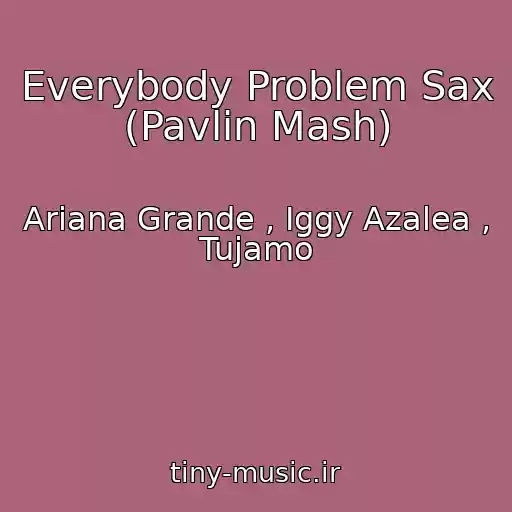کاور آهنگ Everybody Problem Sax (Pavlin Mash) از Ariana Grande , Iggy Azalea , Tujamo
