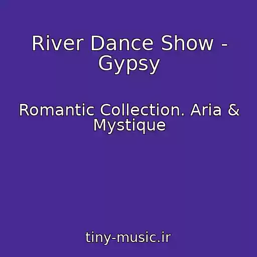 کاور آهنگ River Dance Show - Gypsy از Romantic Collection. Aria & Mystique