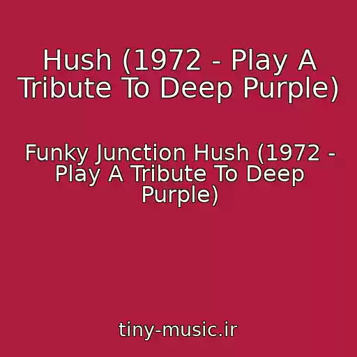 کاور آهنگ Hush (1972 - Play A Tribute To Deep Purple) از Funky Junction Hush (1972 - Play A Tribute To Deep Purple)