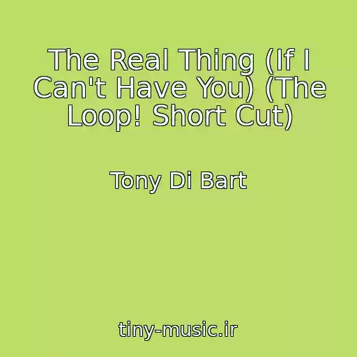 کاور آهنگ The Real Thing (If I Can't Have You) (The Loop! Short Cut) از Tony Di Bart