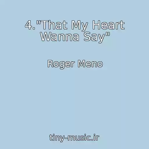 کاور آهنگ 4."That My Heart Wanna Say" از Roger Meno