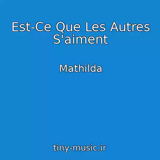 کاور آهنگ Est-Ce Que Les Autres S'aiment از Mathilda