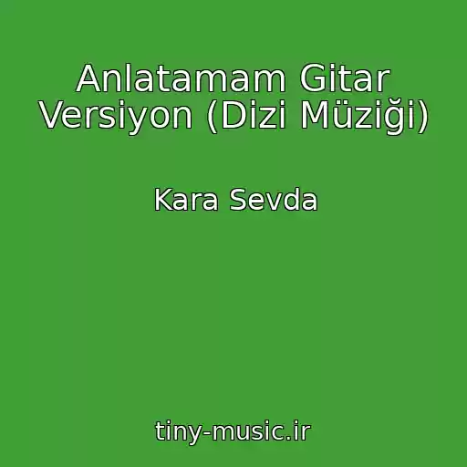 کاور آهنگ Anlatamam Gitar Versiyon (Dizi Müziği) از Kara Sevda
