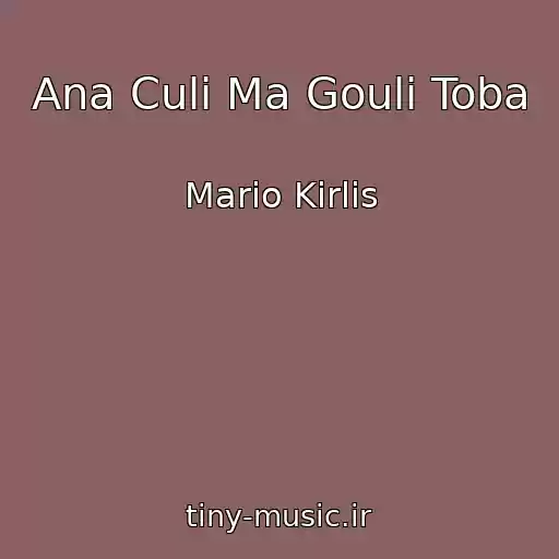 کاور آهنگ Ana Culi Ma Gouli Toba از Mario Kirlis