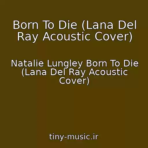 کاور آهنگ Born To Die (Lana Del Ray Acoustic Cover) از Natalie Lungley Born To Die (Lana Del Ray Acoustic Cover)