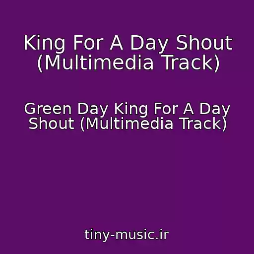کاور آهنگ King For A Day Shout (Multimedia Track) از Green Day King For A Day Shout (Multimedia Track)