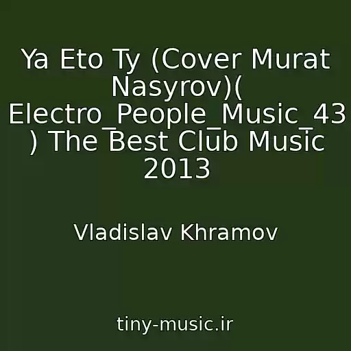 کاور آهنگ Ya Eto Ty (Cover Murat Nasyrov)( Electro_People_Music_43 ) The Best Club Music 2013 از Vladislav Khramov