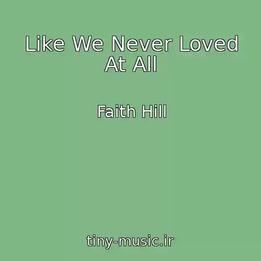 کاور آهنگ Like We Never Loved At All از Faith Hill