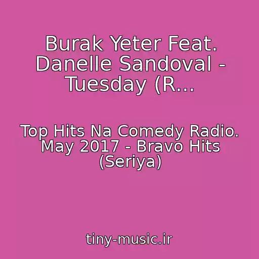 کاور آهنگ Burak Yeter Feat. Danelle Sandoval - Tuesday (R... از Top Hits Na Comedy Radio. May 2017 - Bravo Hits (Seriya)