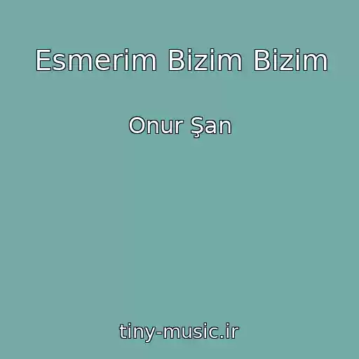 کاور آهنگ Esmerim Bizim Bizim از Onur Şan
