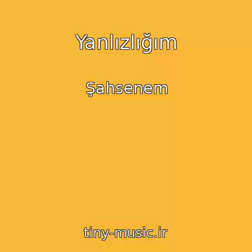 کاور آهنگ Yanlızlığım از Şahsenem