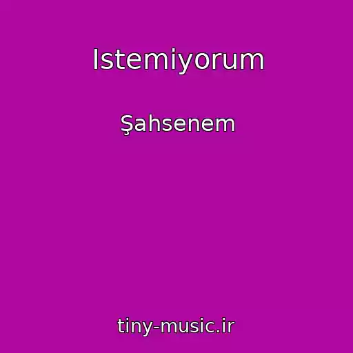 کاور آهنگ Istemiyorum از Şahsenem
