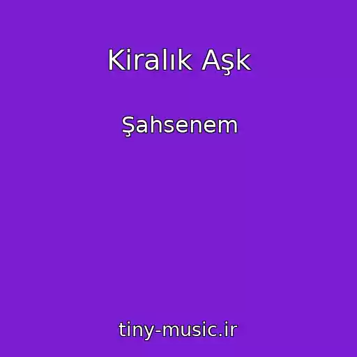 کاور آهنگ Kiralık Aşk از Şahsenem