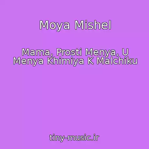 کاور آهنگ Moya Mishel از Mama, Prosti Menya, U Menya Khimiya K Malchiku