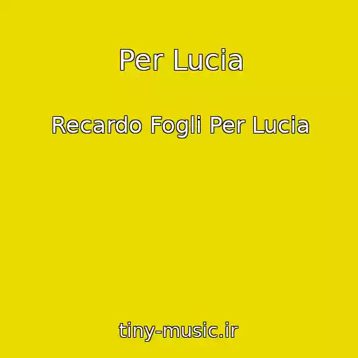 کاور آهنگ Per Lucia از Recardo Fogli Per Lucia