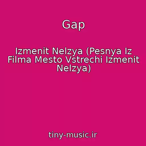 کاور آهنگ Gap از Izmenit Nelzya (Pesnya Iz Filma Mesto Vstrechi Izmenit Nelzya)