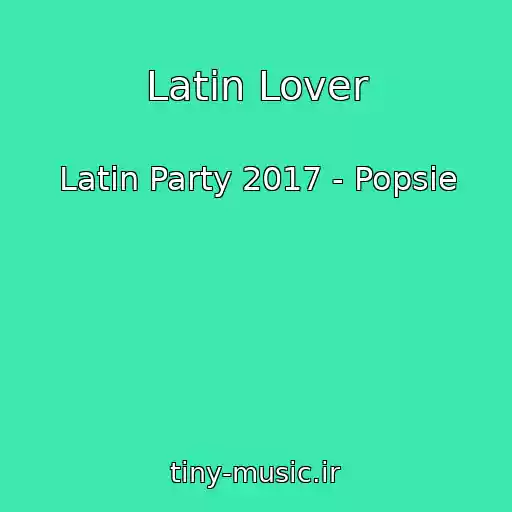 کاور آهنگ Latin Lover از Latin Party 2017 - Popsie