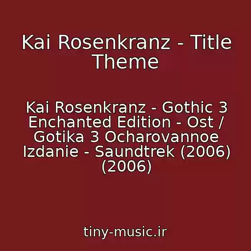 کاور آهنگ Kai Rosenkranz - Title Theme از Kai Rosenkranz - Gothic 3 Enchanted Edition - Ost / Gotika 3 Ocharovannoe Izdanie - Saundtrek (2006) (2006)