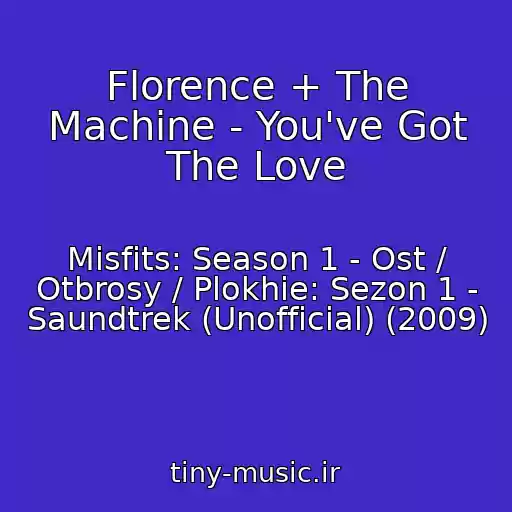 کاور آهنگ Florence + The Machine - You've Got The Love از Misfits: Season 1 - Ost / Otbrosy / Plokhie: Sezon 1 - Saundtrek (Unofficial) (2009)