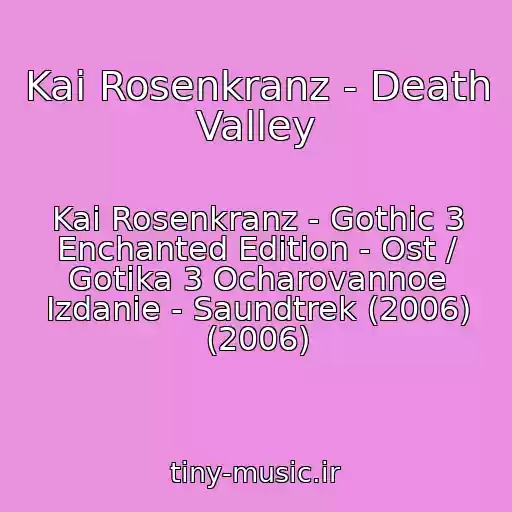 کاور آهنگ Kai Rosenkranz - Death Valley از Kai Rosenkranz - Gothic 3 Enchanted Edition - Ost / Gotika 3 Ocharovannoe Izdanie - Saundtrek (2006) (2006)