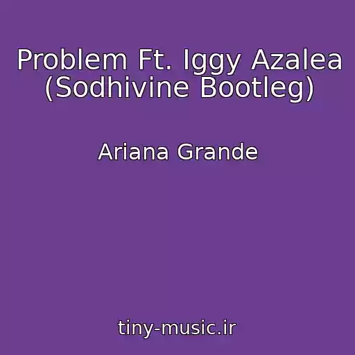 کاور آهنگ Problem Ft. Iggy Azalea (Sodhivine Bootleg) از Ariana Grande