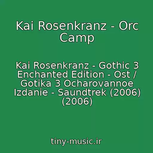 کاور آهنگ Kai Rosenkranz - Orc Camp از Kai Rosenkranz - Gothic 3 Enchanted Edition - Ost / Gotika 3 Ocharovannoe Izdanie - Saundtrek (2006) (2006)