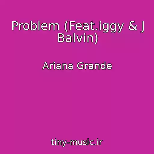 کاور آهنگ Problem (Feat.iggy & J Balvin) از Ariana Grande