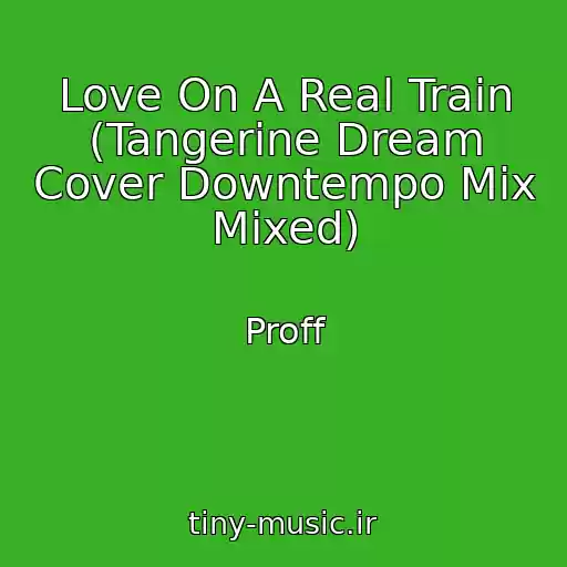 کاور آهنگ Love On A Real Train (Tangerine Dream Cover Downtempo Mix Mixed) از Proff
