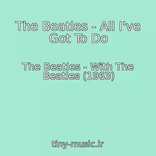 کاور آهنگ The Beatles - All I've Got To Do از The Beatles - With The Beatles (1963)