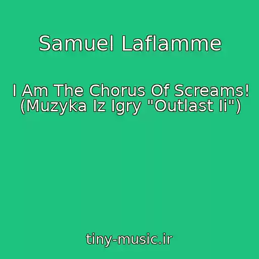 کاور آهنگ Samuel Laflamme از I Am The Chorus Of Screams! (Muzyka Iz Igry "Outlast Ii")