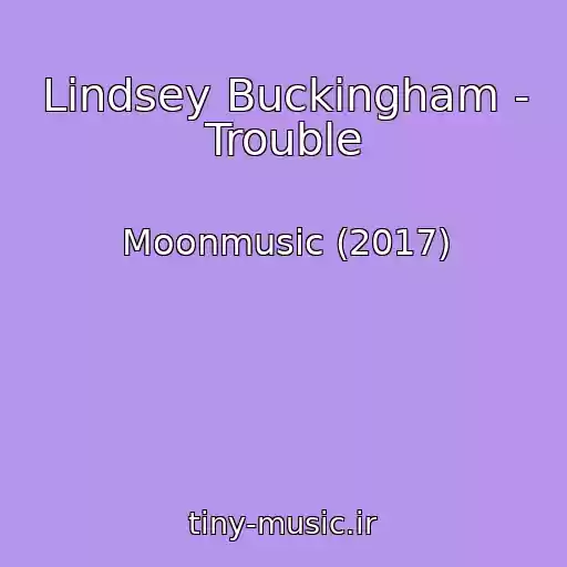 کاور آهنگ Lindsey Buckingham - Trouble از Moonmusic (2017)