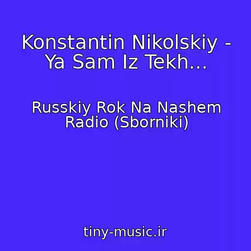 کاور آهنگ Konstantin Nikolskiy - Ya Sam Iz Tekh... از Russkiy Rok Na Nashem Radio (Sborniki)