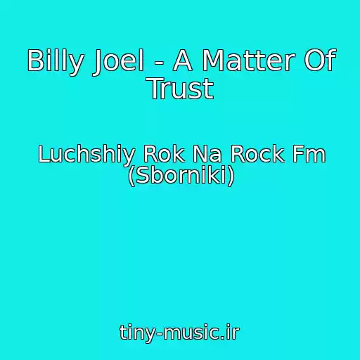 کاور آهنگ Billy Joel - A Matter Of Trust از Luchshiy Rok Na Rock Fm (Sborniki)